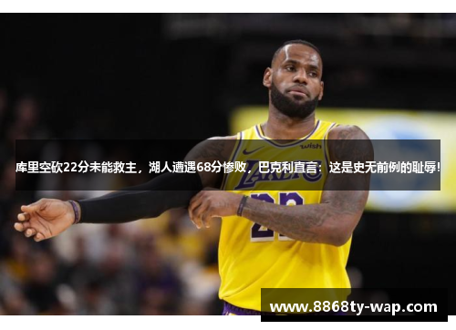 库里空砍22分未能救主，湖人遭遇68分惨败，巴克利直言：这是史无前例的耻辱！