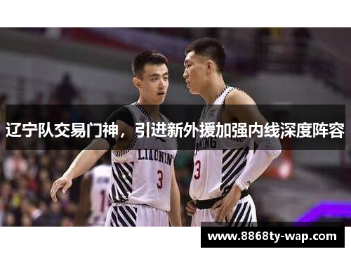 辽宁队交易门神，引进新外援加强内线深度阵容