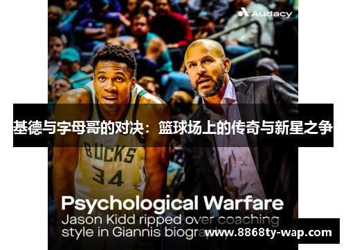 基德与字母哥的对决：篮球场上的传奇与新星之争