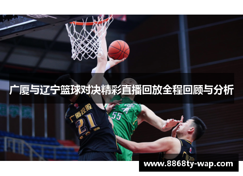 广厦与辽宁篮球对决精彩直播回放全程回顾与分析