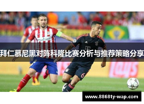 拜仁慕尼黑对阵科隆比赛分析与推荐策略分享
