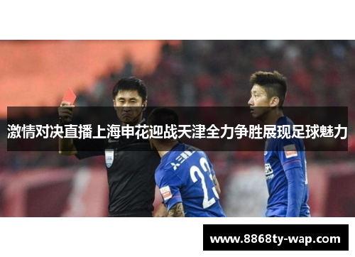 激情对决直播上海申花迎战天津全力争胜展现足球魅力