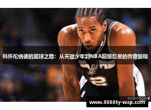 科怀伦纳德的篮球之路：从天赋少年到NBA超级巨星的传奇旅程